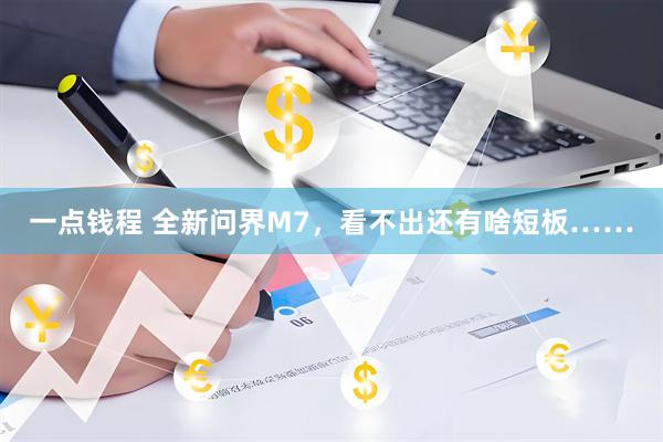一点钱程 全新问界M7，看不出还有啥短板……